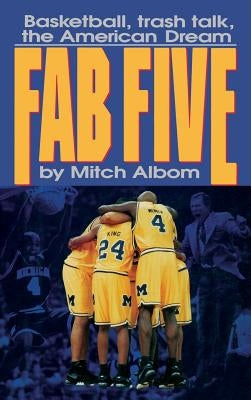 The Fab Five: Basketball Trash Talk the American Dream by Albom, Mitch