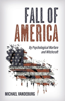Fall of America: By Psychological Warfare and Witchcraft by Vandeburg, Michael