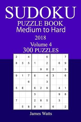 300 Medium to Hard Sudoku Puzzle Book - 2018 by Watts, James