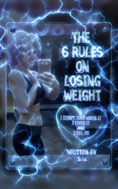 The 6 Rules on Losing Weight: Determination by S. W.
