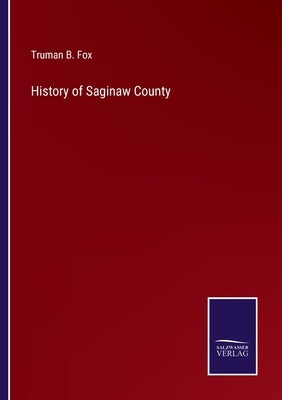 History of Saginaw County by Fox, Truman B.