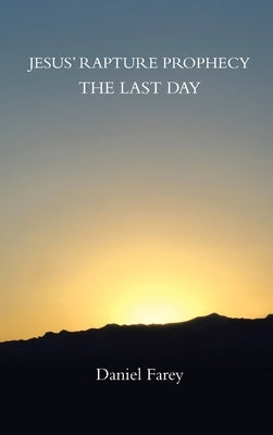 Jesus' Rapture Prophecy the Last Day by Farey, Daniel