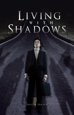 Living with Shadows by Fraser, Eric R.