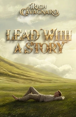 Lead With a Story by Cavagnaro, Rich