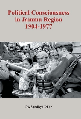 Political Consciousness in Jammu Region 1904-1977 by Dhar, Sandhya