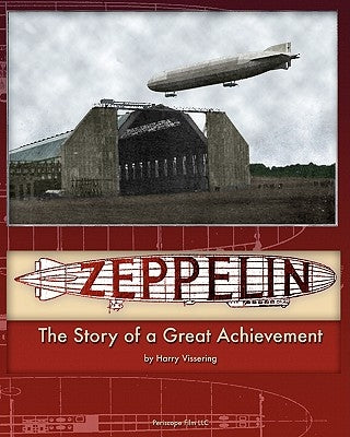 Zeppelin: The Story of a Great Achievement by Vissering, Harry