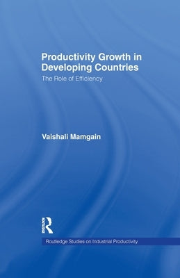 Productivity Growth in Developing Countries: The Role of Efficiency by Mamgain, Vaishali