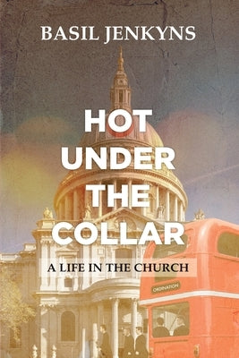 Hot Under The Collar: A Life in the Church by Jenkyns, Basil