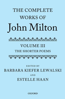 The Complete Works of John Milton: Volume III: The Shorter Poems by Lewalski, Barbara Kiefer