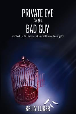 Private Eye for the Bad Guy: My Short, Brutal Career as a Criminal Defense Investigator by Boles, Jean