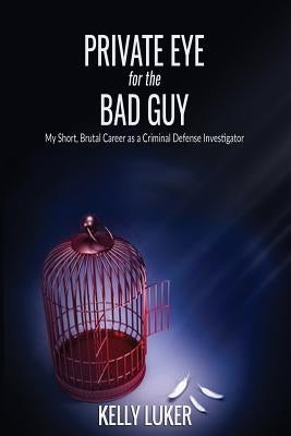 Private Eye for the Bad Guy: My Short, Brutal Career as a Criminal Defense Investigator by Boles, Jean