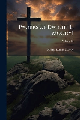 [Works of Dwight L. Moody]; Volume 15 by Moody, Dwight Lyman