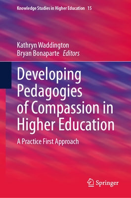 Developing Pedagogies of Compassion in Higher Education: A Practice First Approach by Waddington, Kathryn