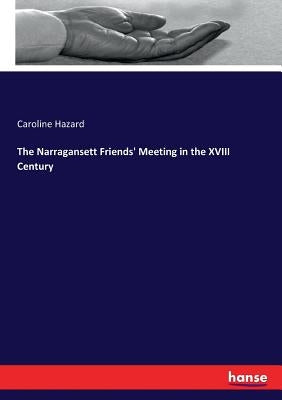 The Narragansett Friends' Meeting in the XVIII Century by Hazard, Caroline