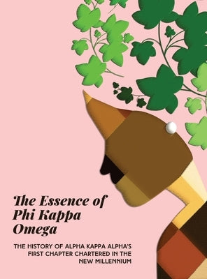 The Essence of Phi Kappa Omega: The History of Alpha Kappa Alpha's First Chapter Chartered in the New Millennium by Mason-Purnell, Essie