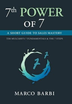 7th POWER OF 7: A Short Guide to Sales Mastery by Barbi, Marco