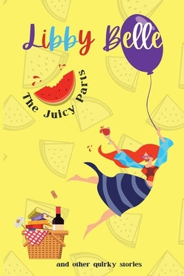 The Juicy Parts and other quirky stories by Belle, Libby