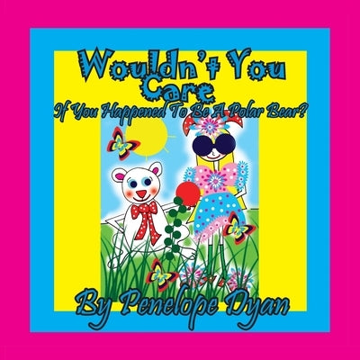 Wouldn't You Care If You Happened To Be A Polar Bear? by Dyan, Penelope
