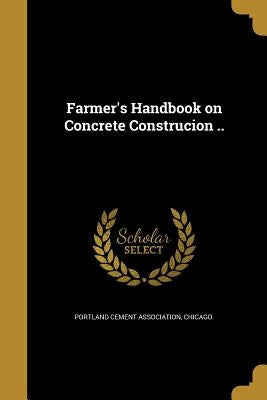 Farmer's Handbook on Concrete Construcion .. by Portland Cement Association, Chicago