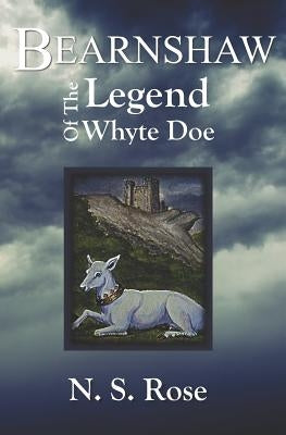 Bearnshaw: Legend of the Whyte Doe by Rose, N. S.