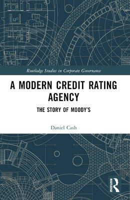 A Modern Credit Rating Agency: The Story of Moody's by Cash, Daniel