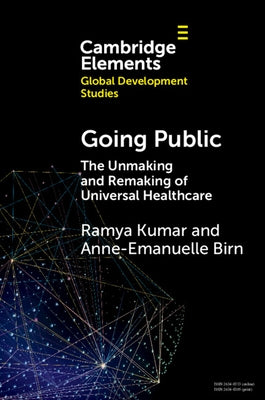 Going Public: The Unmaking and Remaking of Universal Healthcare by Kumar, Ramya