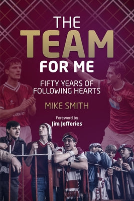 The Team for Me: Fifty Years of Following Hearts by Smith, Mike