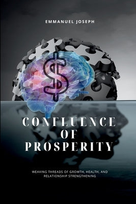 Confluence of Prosperity, Weaving Threads of Growth, Health, and Relationship Strengthening by Joseph, Emmanuel