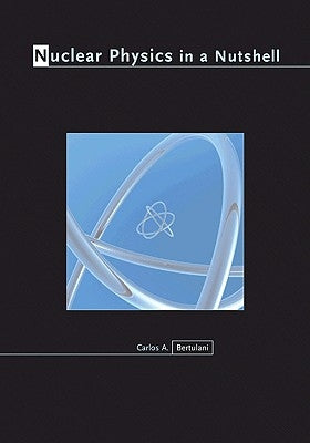 Nuclear Physics in a Nutshell by Bertulani, Carlos A.
