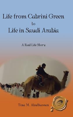 Life from Cabrini Green to Life in Saudi Arabia: A Real Life Story by Abulhassan, Tina M.