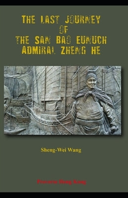 The Last Journey of the San Bao Eunuch, Admiral Zheng He by Wang, Sheng-Wei