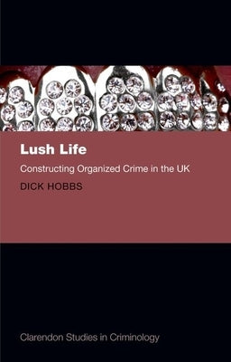 Lush Life: Constructing Organized Crime in the UK by Hobbs, Dick