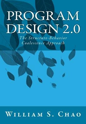 Program Design 2.0: The Structure-Behavior Coalescence Approach by Chao, William S.