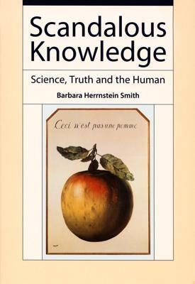 Scandalous Knowledge: Science, Truth, and the Human by Smith, Barbara Herrnstein