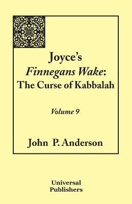 Joyce's Finnegans Wake: The Curse of Kabbalah Volume 9 by Anderson, John P.