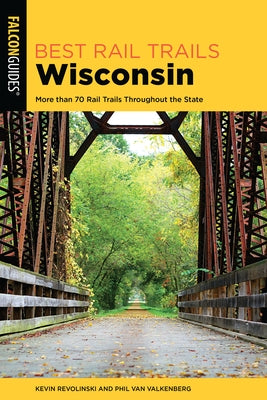 Best Rail Trails Wisconsin: More than 70 Rail Trails Throughout the State, 2nd Edition by Revolinski, Kevin