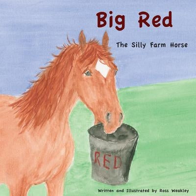 Big Red: The Silly Farm Horse by Weakley, Ross