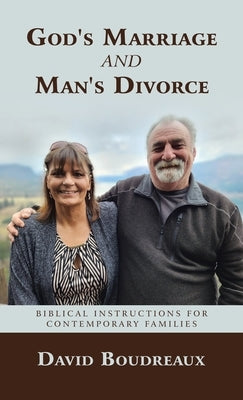 God's Marriage and Man's Divorce: Biblical Instructions for Contemporary Families by Boudreaux, David