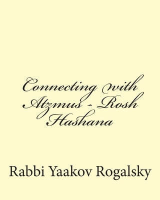 Connecting with Atzmus - Rosh Hashana by Rogalsky, Yaakov