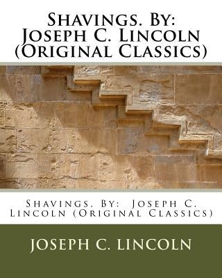 Shavings. By: Joseph C. Lincoln (Original Classics) by Lincoln, Joseph C.