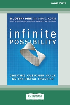 Infinite Possibility: Creating Customer Value on the Digital Frontier (16pt Large Print Edition) by Pine, B. Joseph