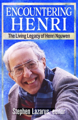 Encountering Henri: The Living Legacy of Henri Nouwen by Lazurus, Stephen