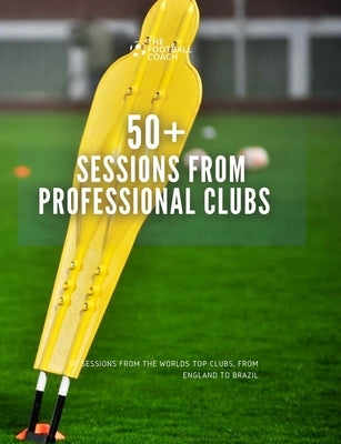 50+ Sessions from Professional Clubs by Thefootballcoach