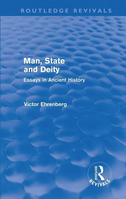 Man, State and Deity: Essays in Ancient History by Ehrenberg, Victor