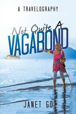 Not Quite a Vagabond: A Travelography by Go, Janet