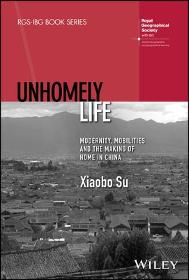 Unhomely Life: Modernity, Mobilities and the Making of Home in China by Su, Xiaobo
