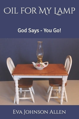 Oil for My Lamp: God Says - You Go! by Allen, Joshua