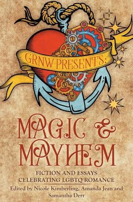Magic and Mayhem: Fiction and Essays Celebrating LGBTQ Romance by Kimberling, Nicole