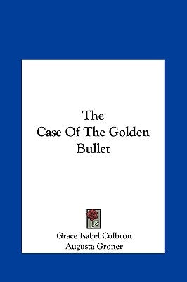 The Case of the Golden Bullet by Colbron, Grace Isabel