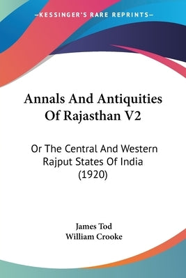 Annals And Antiquities Of Rajasthan V2: Or The Central And Western Rajput States Of India (1920) by Tod, James